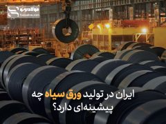 ایران در تولید ورق سیاه چه پیشینه‎ای دارد؟ بررسی تاریخچه تولید ورق فولادی